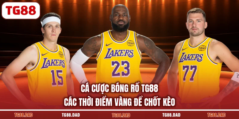 Cá cược bóng rổ TG88 - Các thời điểm vàng để chốt kèo