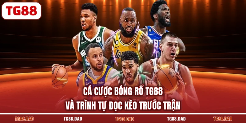 Cá Cược Bóng Rổ TG88 Và Trình Tự Đọc Kèo Trước Trận
