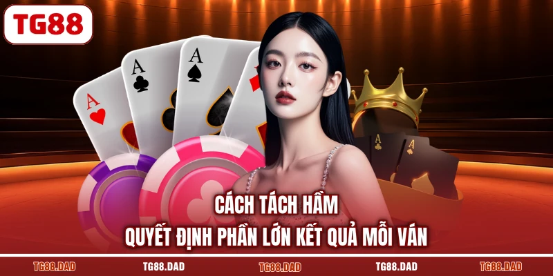 Cách tách hầm quyết định phần lớn kết quả mỗi ván