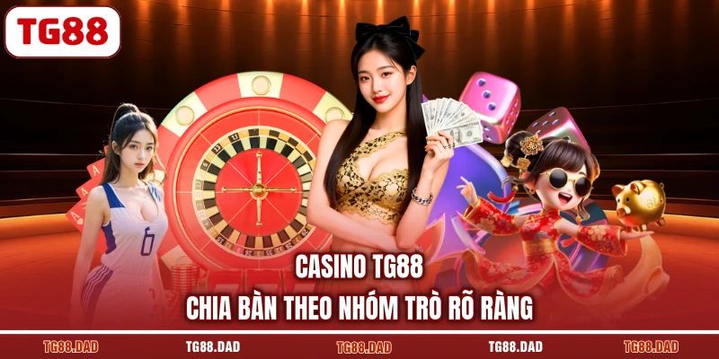 Casino TG88 chia bàn theo nhóm trò rõ ràng