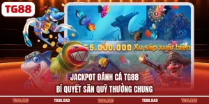 Jackpot Đánh Cá TG88 Bí Quyết Săn Quỹ Thưởng Chung