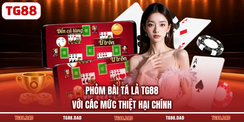 Phỏm Bài Tá Lả TG88 với các mức thiệt hại chính