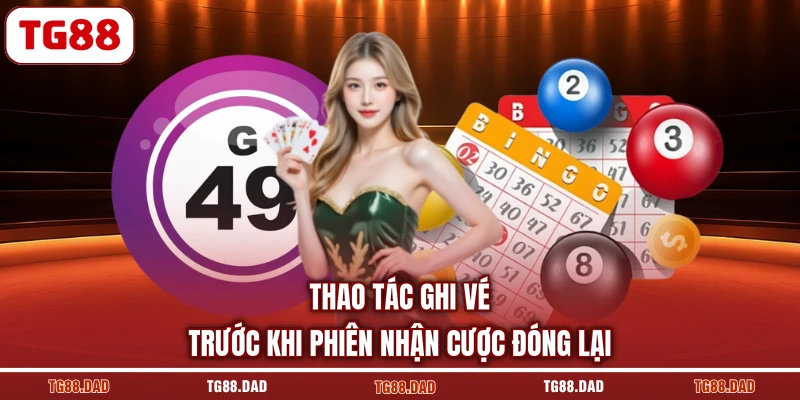Thao tác ghi vé trước khi phiên nhận cược đóng lại
