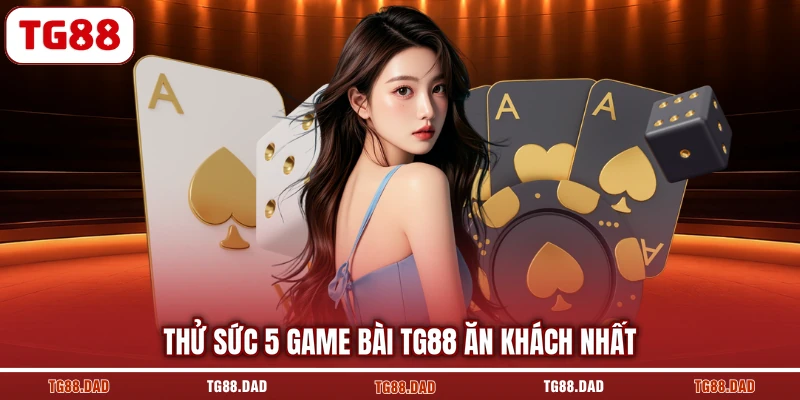Thử sức 5 game bài TG88 ăn khách nhất