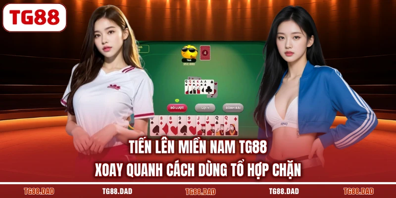 Tiến lên miền nam TG88 xoay quanh cách dùng tổ hợp chặn