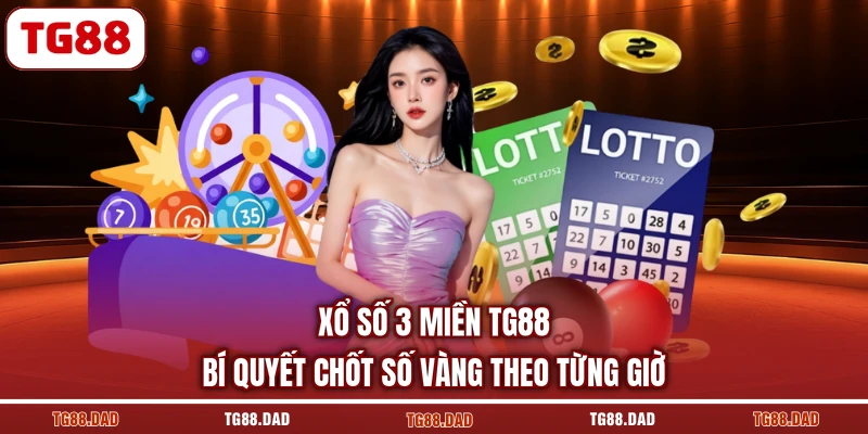 Xổ Số 3 Miền TG88 Bí Quyết Chốt Số Vàng Theo Từng Giờ