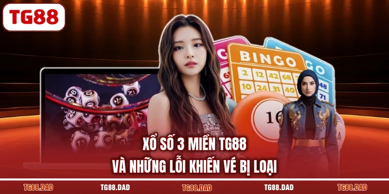Xổ số 3 miền TG88 và những lỗi khiến vé bị loại
